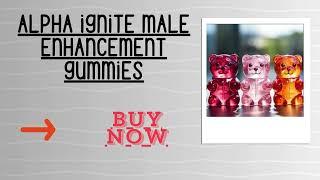 ❣️❣️Alpha Ignite Male Enhancement Gummies Reviews Improve Sexual Power, Is It Safe? Price!❣️❣️