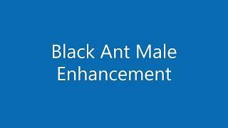 Black Ant Male Enhancement: Male Enhancement Pills Increase Size Reviews!