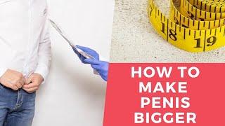 Penis Enlargement- How To Make Penis Bigger
